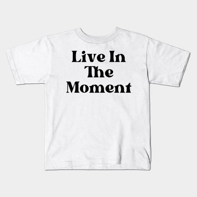 Live In The Moment. Retro Typography Motivational and Inspirational Quote Kids T-Shirt by That Cheeky Tee